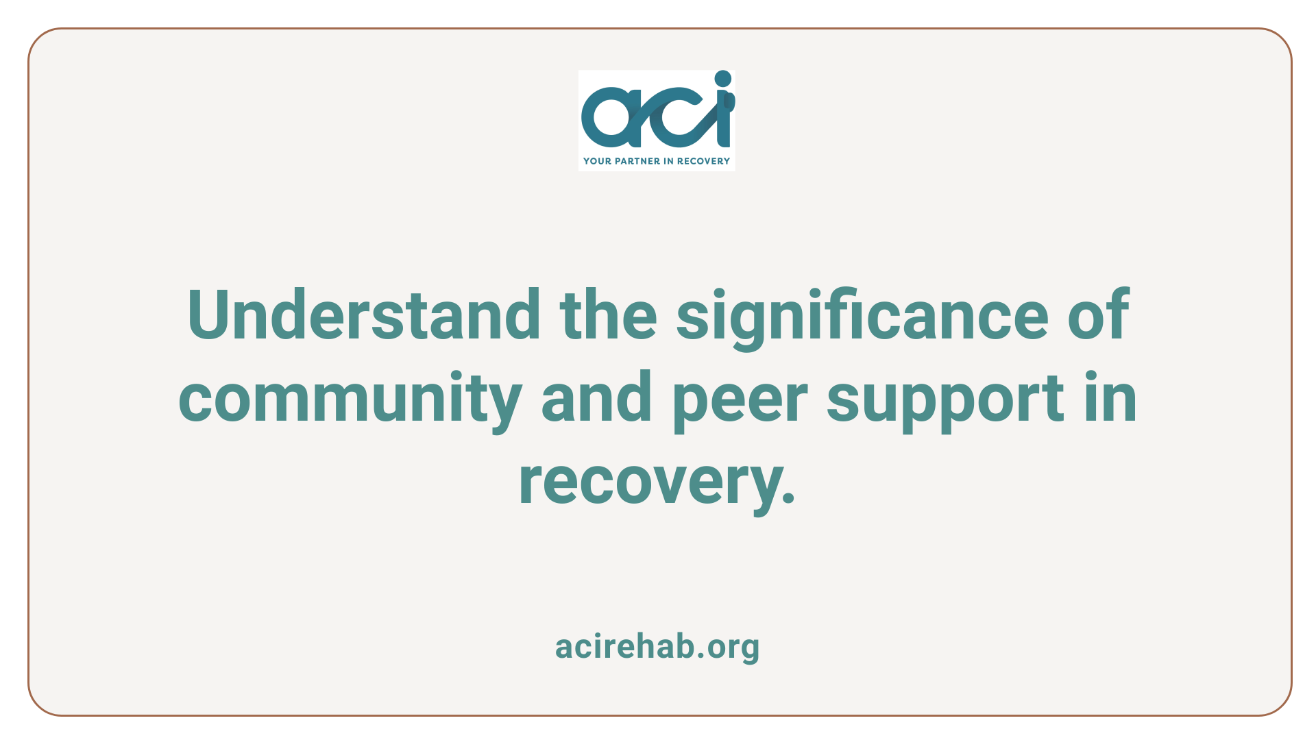 Understand the significance of community and peer support in recovery.