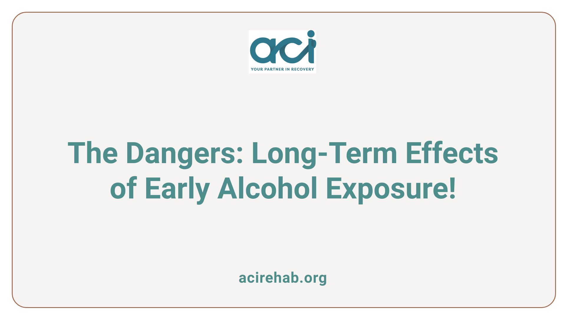 The Dangers: Long-Term Effects of Early Alcohol Exposure!