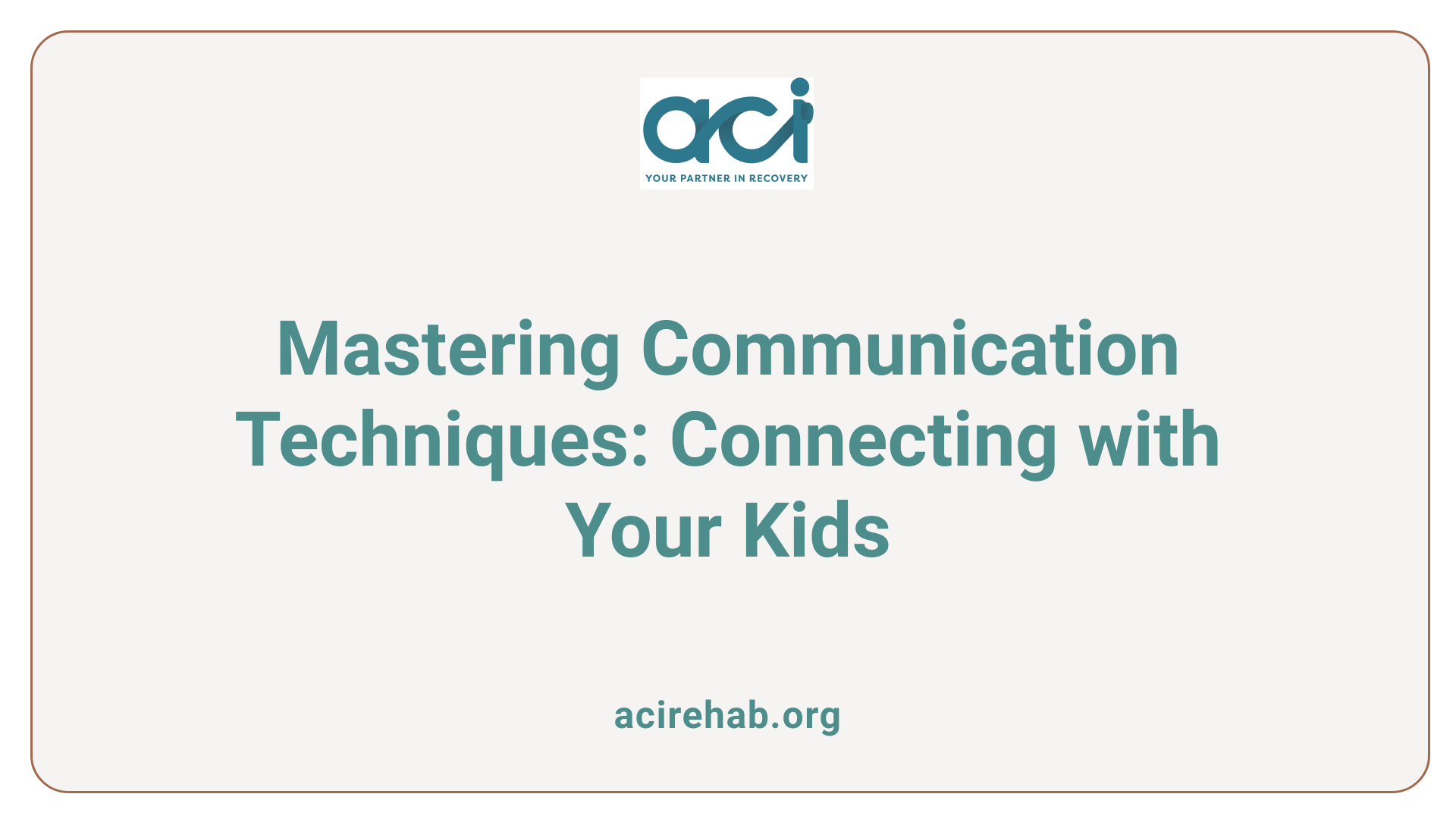 Mastering Communication Techniques: Connecting with Your Kids