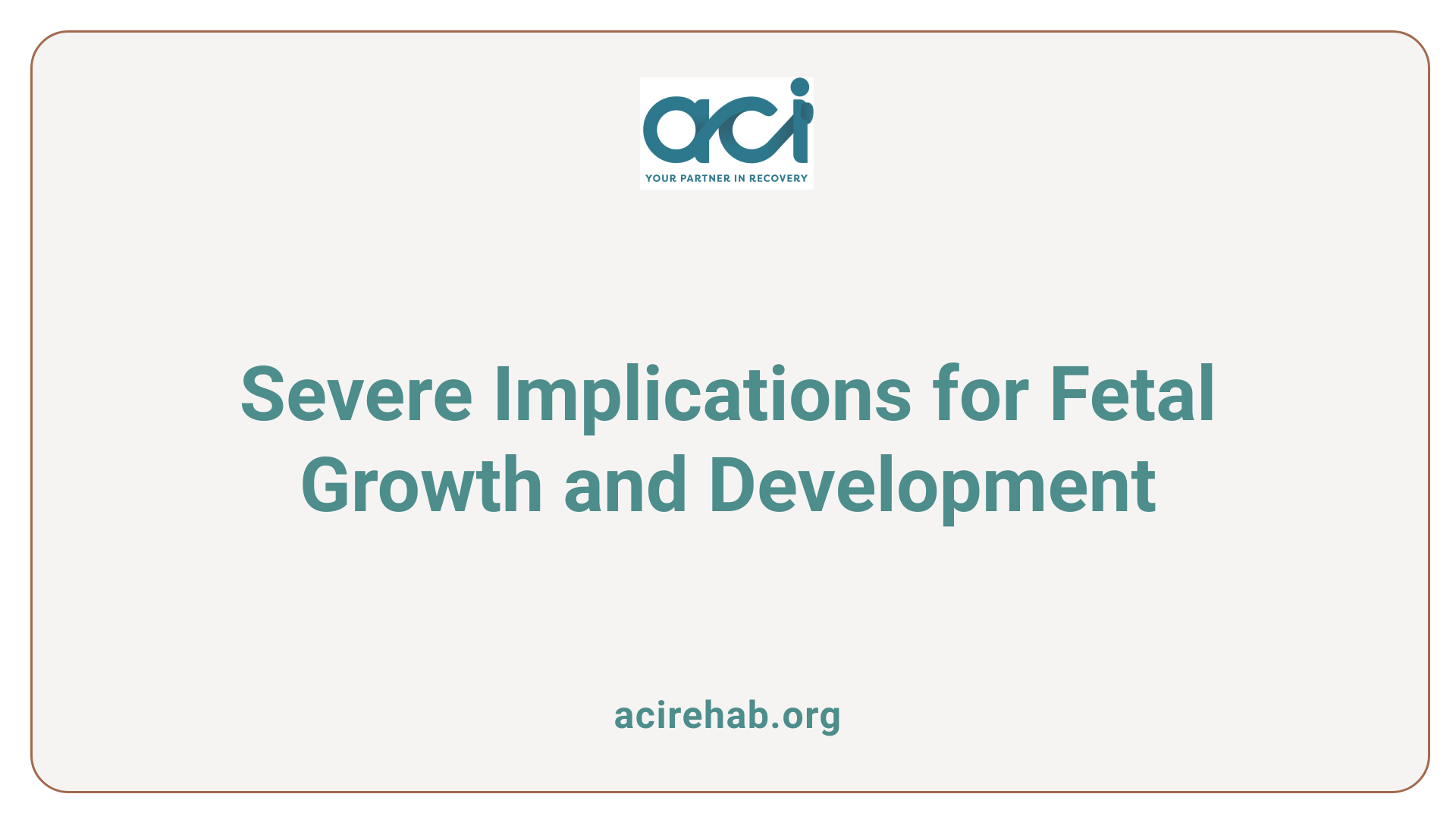 Severe Implications for Fetal Growth and Development