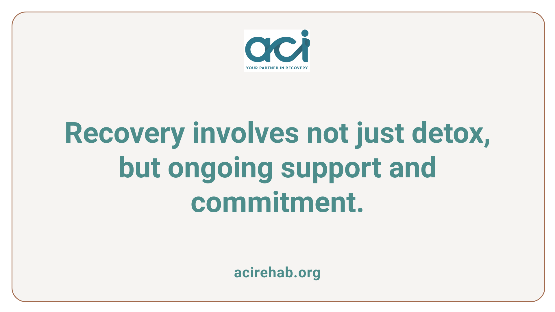 Recovery involves not just detox, but ongoing support and commitment.